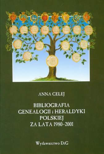 Bibliografia Genealogii i Heraldyki Polskiej za Lata 1980-2001 Celej Anna