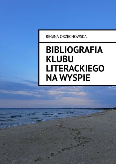 Bibliografia Klubu Literackiego Na Wyspie 1964 — 2022 Orzechowska Regina