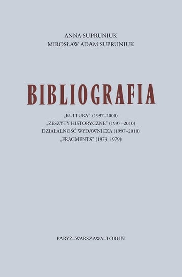 Bibliografia: "Kultura" (1997-2000), "Zeszyty historyczne" (1997-2010), "Działalność wydawnicza" (1997-2010), "Fragments" (1973-1979) Supruniuk Anna, Supruniuk Mirosław A.