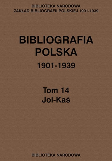 Bibliografia polska 1901-1939. Tom 14. Jol-Kaś Opracowanie zbiorowe