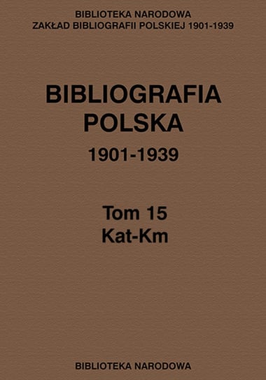 Bibliografia polska 1901-1939. Tom 15. Kat-Km Opracowanie zbiorowe