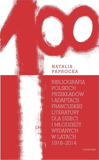 Bibliografia polskich przekładów i adaptacji francuskiej literatury dla dzieci i młodzieży wydanych w latach 1918–2014 Paprocka Natalia