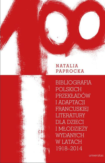 Bibliografia polskich przekładów i adaptacji francuskiej literatury dla dzieci i młodzieży wydanych w latach 1918-2014 Paprocka Natalia