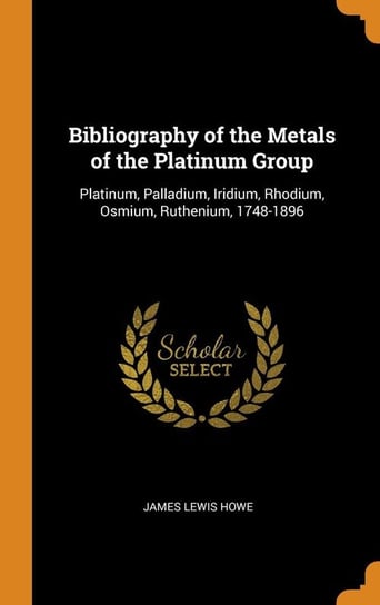 Bibliography of the Metals of the Platinum Group Howe James Lewis