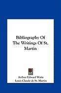 Bibliography of the Writings of St. Martin Bibliography of the Writings of St. Martin Martin Louis Claude, Waite Arthur Edward
