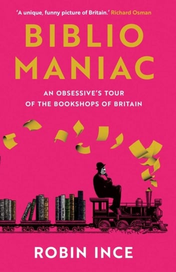Bibliomaniac: An Obsessive's Tour of the Bookshops of Britain Robin Ince
