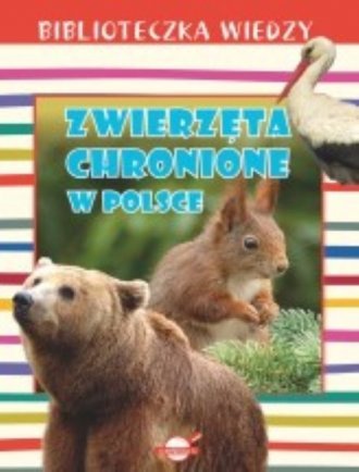 Biblioteczka wiedzy. Zwierzęta chronione w Polsce Opracowanie zbiorowe