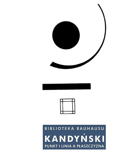 Biblioteka Bauhausu. Kandyński. Punkt i linia a płaszczyzna Kandyński Wasyl
