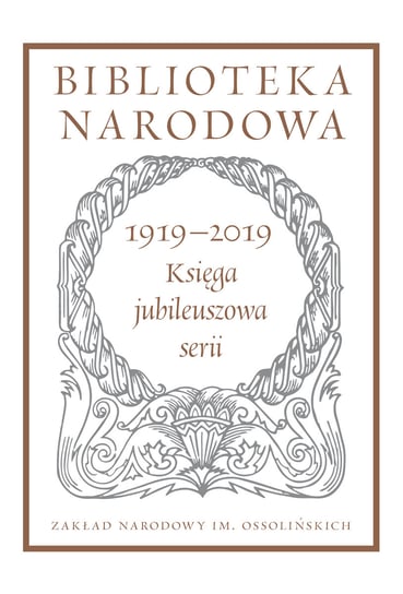 Biblioteka Narodowa 1919-2019. Księga jubileuszowa serii Opracowanie zbiorowe