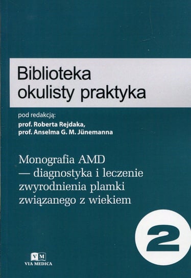 Biblioteka okulisty praktyka .Tom 2. Monografia AMD - diagnostyka i leczenie zwyrodnienia plamki związanego z wiekiem Opracowanie zbiorowe