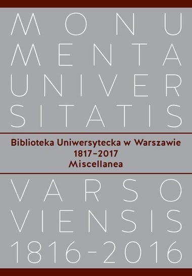 Biblioteka Uniwersytecka w Warszawie 1817-2017. Miscellanea Talbierska Jolanta, Olczak Zbigniew