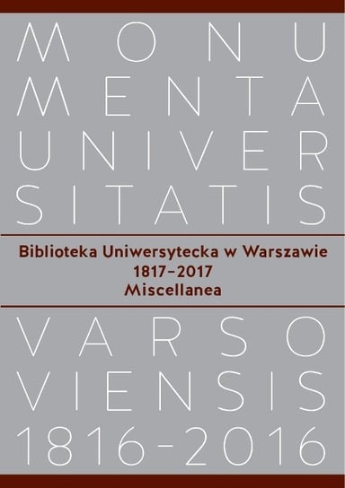 Biblioteka Uniwersytecka w Warszawie 1817-2017. Miscellanea Opracowanie zbiorowe