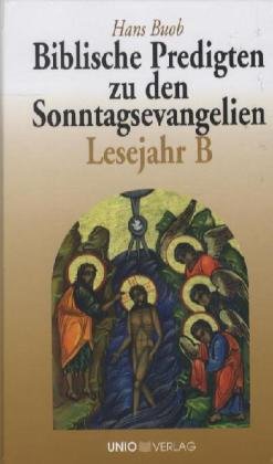 Biblische Predigten zu den Sonntagsevangelien Lesejahr B Unio Verlag