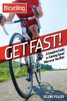 Bicycling: Get Fast!: A Complete Guide to Gaining Speed Wherever You Ride Yeager Selene