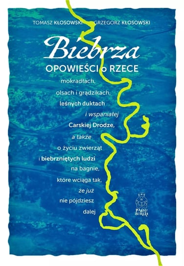 Biebrza. Opowieści o rzece, mokradłach, olsach i grądzikach, leśnych duktach i wspaniałej Carskiej Drodze Kłosowski Grzegorz, Kłosowski Tomasz