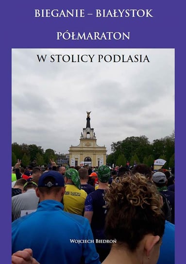 Bieganie - Białystok półmaraton w stolicy Podlasia Biedroń Wojciech