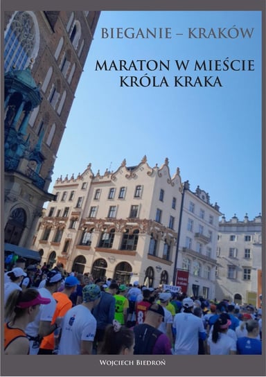 Bieganie - Kraków. Maraton w mieście króla Kraka Biedroń Wojciech