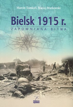Bielsk 1915 r. Zapomniana bitwa Tomkiel Marcin, Markowski Maciej