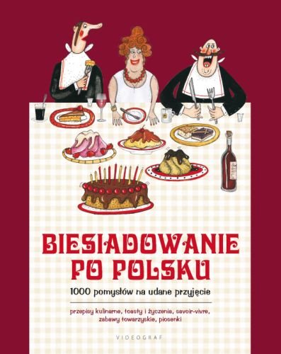 Biesiadowanie po polsku. 1000 pomysłów na udane przyjęcie Opracowanie zbiorowe