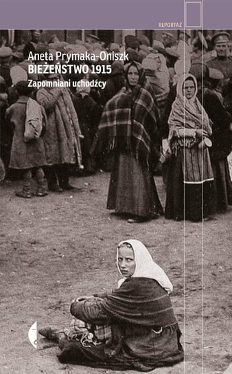 Bieżeństwo 1915. Zapomniani uchodźcy - ebook epub Prymaka-Oniszk Aneta