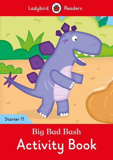 Big Bad Bash. Activity Book. Ladybird Readers. Starter 11 Opracowanie zbiorowe