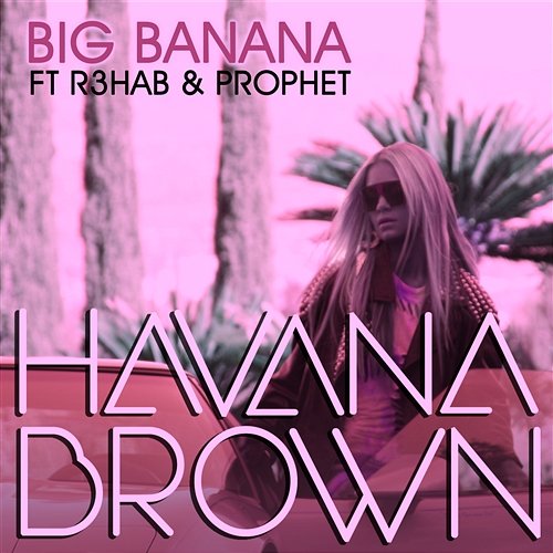 Big Banana Havana Brown feat. R3HAB, Prophet