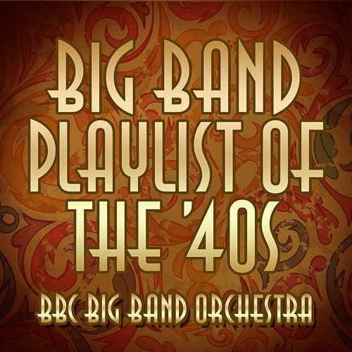 Big Band Playlist of the 40's BBC Big Band Orchestra