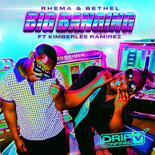 Big Banging (Drip Confirmed) Rhema & Bethel feat. Kimberlee Ramirez