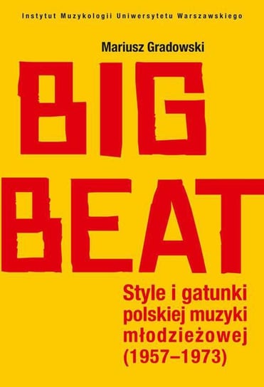 Big Beat. Style i gatunki polskiej muzyki młodzieżowej 1957-1973 Gradowski Mariusz