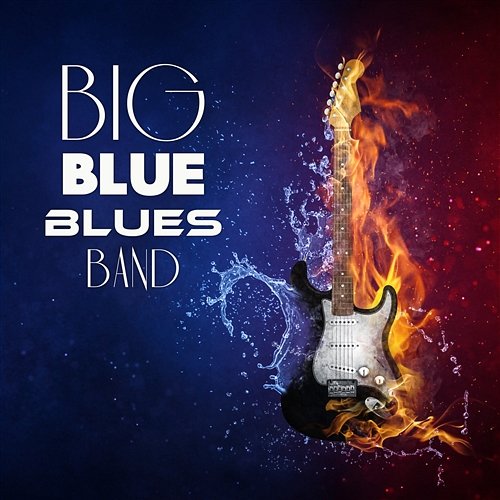 Big Blue Blues Band: 15 Deep Guitar Riffs, Sentimental Moments, Melancholic Timeless Songs, Electric Blues for Everyone Big Blues Academy