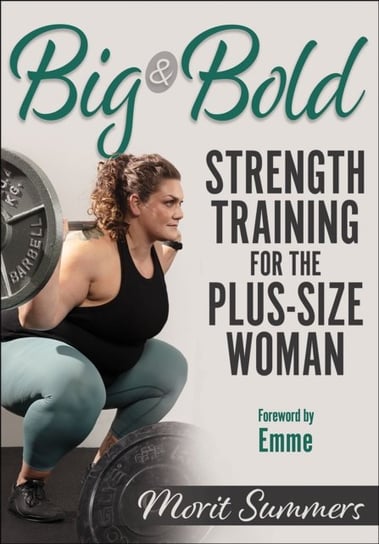 Big & Bold. Strength Training for the Plus-Size Woman Morit Summers