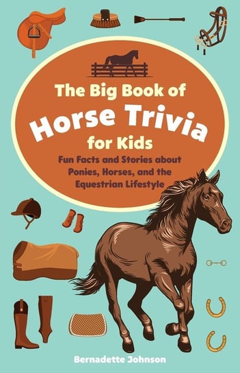 Big Book of Horse Trivia for Kids Bernadette Johnson