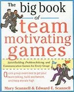 Big Book of Team-Motivating Games: Spirit-Building, Problem- Scannell Mary