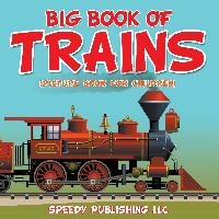 Big Book of Trains (Picture Book for Children) Publishing LLC Speedy