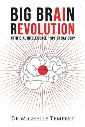 Big Brain Revolution: Artificial Intelligence - Spy or Saviour? Michelle Tempest