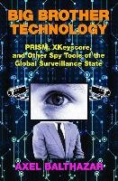 Big Brother Technology: Prism, Xkeyscore, and Other Spy Tools of the Global Surveillance State Balthazar Axel
