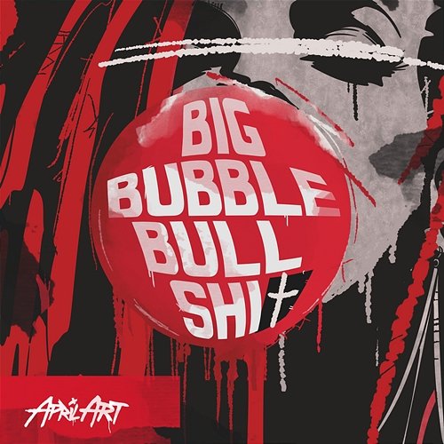 Big Bubble Bullshit April Art