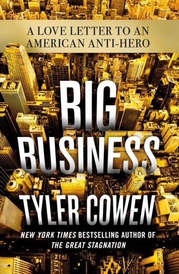 Big Business: A Love Letter to an American Anti-Hero Cowen Tyler