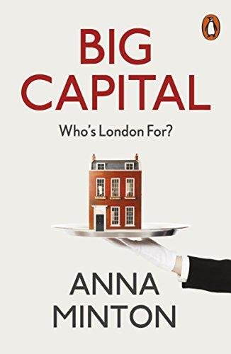Big Capital. Who Is London For? Minton Anna