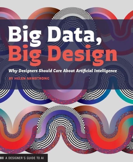 Big Data, Big Design: Why Designers Should Care about Artificial Intelligence Helen Armstrong