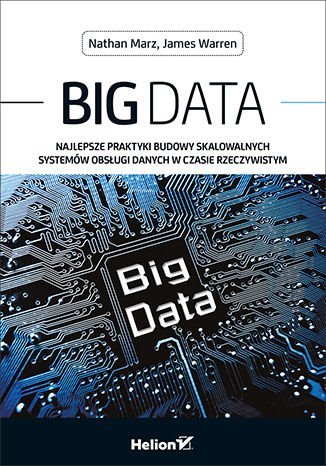 Big Data. Najlepsze praktyki budowy skalowalnych systemów obsługi danych w czasie rzeczywistym Marz Nathan, Warren James