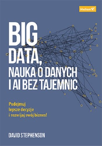 Big data, nauka o danych i AI bez tajemnic. Podejmuj lepsze decyzje i rozwijaj swój biznes! Stephenson David