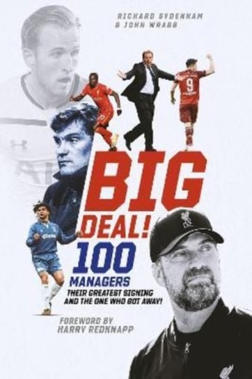 Big Deal!: One Hundred Managers, their Greatest Signing and the One Who Got Away! Richard Sydenham