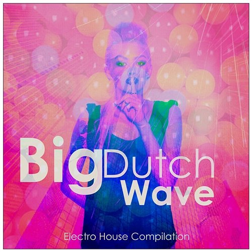 Big Dutch Wave - Electro House Compilation Various Artists