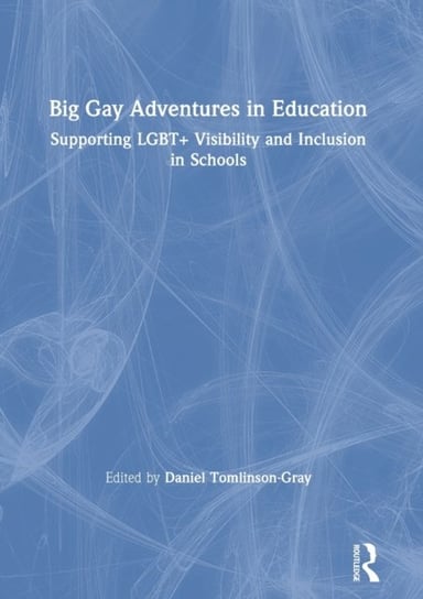 Big Gay Adventures in Education. Supporting LGBT+ Visibility and Inclusion in Schools Opracowanie zbiorowe