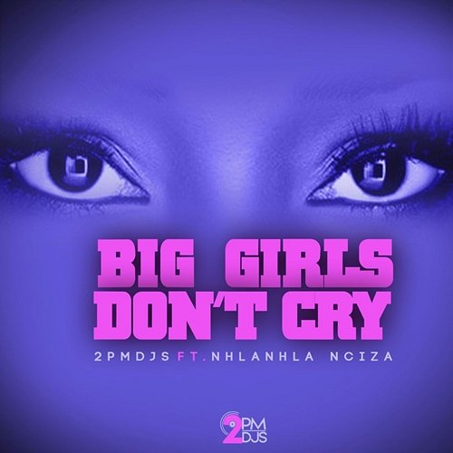 Big Girls Don't Cry 2PM DJ's feat. Nhlanhla Nciza