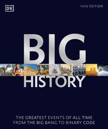 Big History: The Greatest Events of All Time From the Big Bang to Binary Code Opracowanie zbiorowe