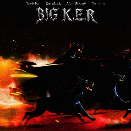 BIG K.E.R. NØNAME, Von Bikräv, TODIEFOR, Kerchak
