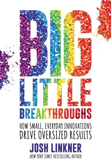 Big Little Breakthroughs. How Small, Everyday Innovations Drive Oversized Results Linkner Josh