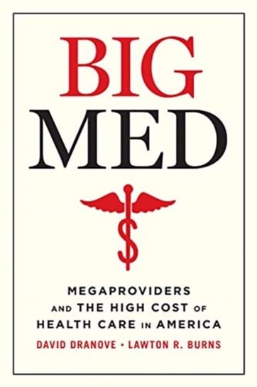 Big Med. Megaproviders and the High Cost of Health Care in America David Dranove, Lawton R. Burns